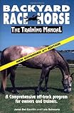 Backyard Race Horse: The Training Manual: A Comprehensive Off-Track Program for Owners and Trainers by