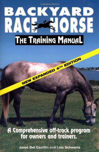 Backyard Race Horse: The Training Manual: A Comprehensive Off-Track Program for Owners and Trainers by Janet Del Castillo, Lois Schwartz