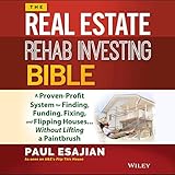 The Real Estate Rehab Investing Bible: A Proven-Profit System for Finding, Funding, Fixing, and Flipping Houses...Without Lifting a Paintbrush