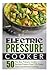 Electric Pressure Cooker Cookbook: 50 The Best Pressure Cooker Recipes-Prepare Food 70% Faster Than Conventional Cooking (Electric Pressure Cooker ... Cooker Recipes, Pressure Cooker Cookbook)