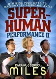 Superhuman Performance II: Utilizing Your Gifts To Perform At Extraordinary Levels