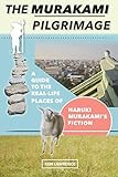 The Murakami Pilgrimage: A Guide to the Real-Life Places of Haruki Murakami's Fiction by Ken Lawrence