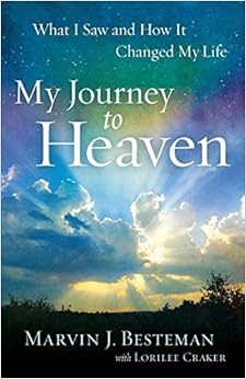 My Journey to Heaven: What I Saw and How It Changed My Life, by Marvin J. Besteman My Journey to Heaven: What I Saw and How It Changed My Life, by Marvin J. Besteman