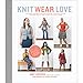 Knit Wear Love: Foolproof Instructions for Knitting Your Best-Fitting Sweaters Ever in the Styles You Love to Wear