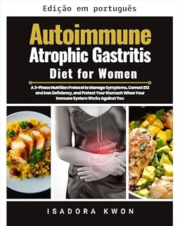 Livro Dieta para gastrite atrófica autoimune em mulheres: um protocolo nutricional de 3 fases para gerenciar sintomas, corrigir deficiência de B12 e ferro e proteger seu estômago quando seu sistema...