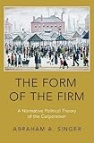Abraham A. Singer, "The Form of the Firm: A Normative Political Theory of the Corporation" (Oxford UP, 2018)