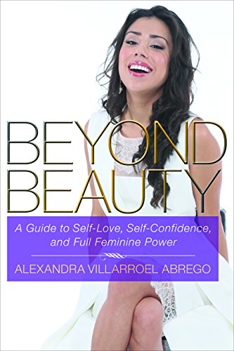 Beyond Beauty: A Guide to Self-Love, Self-Confidence, and Full Feminine Power Beyond Beauty: A Guide to Self-Love, Self-Confidence, and Full Feminine Power