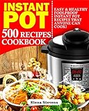 Instant Pot 500 Recipes Cookbook: Easy & Healthy Foolproof Instant Pot Recipes That Anyone Can Cook by Elena Stevens