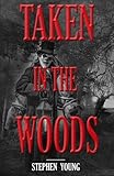 Taken in the Woods: Something in the Woods is Still Taking People (Something in the Woods is Taking People) (Volume 3)