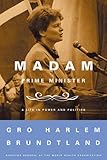 Madam Prime Minister: A Life in Power and Politics by Gro Harlem Brundtland