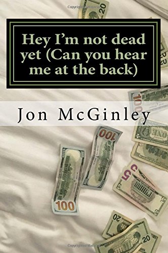 Hey I M Not Dead Yet Can You Hear Me At The Back The Life Story Of An Ordinary Man Mcginley Mr Jon Amazon Com Books
