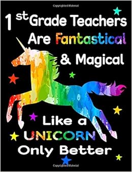 1st Grade Teachers Are Fantastical & Magical Like A Unicorn Only Better: Teacher Appreciation Composition Notebook, by Dartan Creations