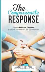 The Compassionate Response How To Help And Empower The Adult Victim Of Child Sexual Abuse