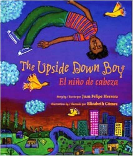 The Upside Down Boy/El nino de cabeza (Rise and Shine), by Juan Felipe Herrera