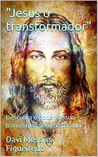 Livro "Jesus o transformador": Descubra o poder de sua transformação em sua vida