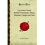 Ley Lines: Early British Trackways, Moats, Mounds, Camps and Sites (Forgotten Books)