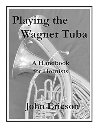 Playing The Wagner Tuba A Handbook For Hornists Kindle Edition By Ericson John Arts Photography Kindle Ebooks Amazon Com