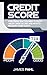 Credit Score: How To Repair And Improve Your Credit Score A Proven Step-by-Step Guide (FICO Credit Report, Improve Score, Strategies For Sorting Disputes, ... Negative/Raise Points Score, Fix Debt)