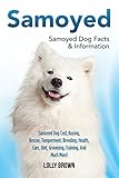 Samoyed: Samoyed Dog Cost, Buying, Rescue, Temperament, Breeding, Health, Care, Diet, Grooming, Trai by Lolly Brown