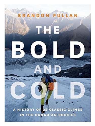 [Read] The Bold and Cold: A History of 25 Classic Climbs in the Canadian Rockies<br />[R.A.R]