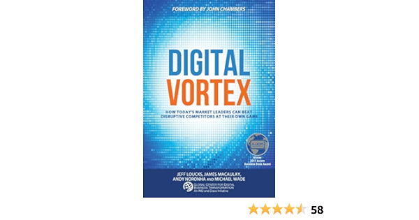 Amazon Com Digital Vortex How Today S Market Leaders Can Beat Disruptive Competitors At Their Own Game 9781945010019 Jeff Loucks James Macaulay Andy Noronha Michael Wade Books
