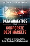 Data Analytics for Corporate Debt Markets: Using Data for Investing, Trading, Capital Markets, and Portfolio Management (FT Press Analytics)