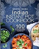 Indian Instant Pot Cookbook: 100 Authentic Indian Recipes for your Pressure Cooker in Half the Time