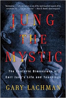 Jung the Mystic: The Esoteric Dimensions of Carl Jung's Life and Teachings, by Gary Lachman Jung the Mystic: The Esoteric Dimensions of Carl Jung's Life and Teachings, by Gary Lachman