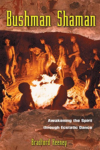 Bushman Shaman: Awakening the Spirit through Ecstatic Dance by Bradford Keeney