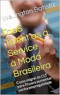 Livro TaaS - Talent as a Service à Moda Brasileira: Como migrei da CLT para PJ para aumentar minha empregalidade