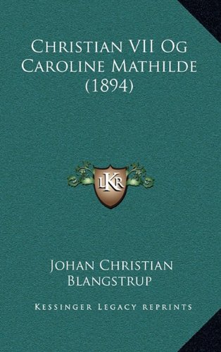 Christian VII Og Caroline Mathilde (1894) (Danish Edition) by Johan Christian Blangstrup