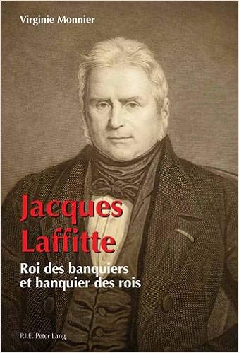 Jacques Laffitte Roi Des Banquiers Et Banquier Des Rois French Edition Monnier Virginie 9782875740502 Amazon Com Books