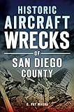 Historic Aircraft Wrecks of San Diego County (Disaster) by G. Pat Macha