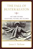 The Fall of Buster Keaton: His Films for MGM, Educational Pictures, and Columbia by James L. Neibaur