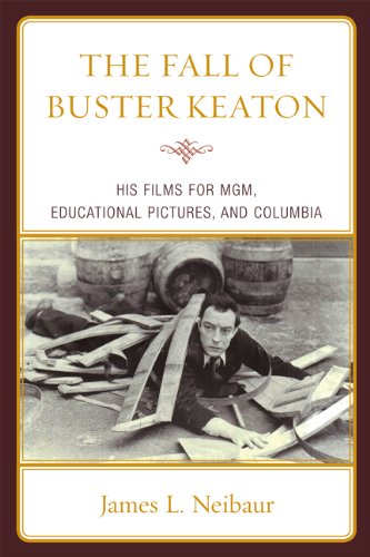 The Fall of Buster Keaton: His Films for MGM, Educational Pictures, and Columbia by James L. Neibaur