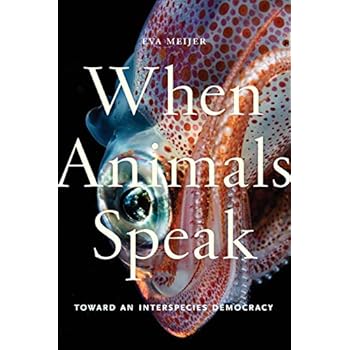 When Animals Speak: Toward an Interspecies Democracy (Animals in Context) When Animals Speak: Toward an Interspecies Democracy (Animals in Context)