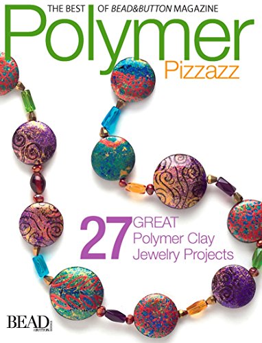 Polymer Pizzazz: 27 Great Polymer Clay Jewelry Pro (Best of Bead & Button Magazine) by Bead&Button Magazine