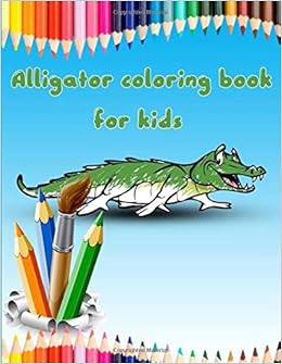 Download Alligator Coloring Book For Kids A Coloring Pages That Have Unique Designs For All People Who Love Alligators Coloring Book Alligator 9798644707461 Amazon Com Books