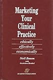 Marketing Your Clinical Practice : Ethically, Effectively, Economically, Baum, Neil and Henkel, Gretchen, 0834202336