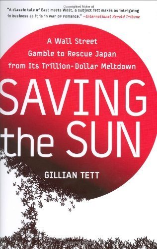 Saving the Sun: A Wall Street Gamble to Rescue Japan from Its Trillion-Dollar Meltdown by Tett, Gillian (2003) Hardcover