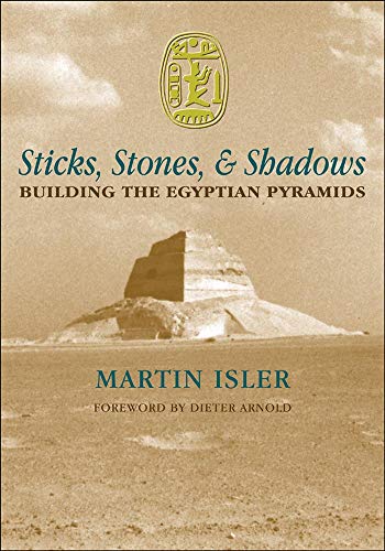 Sticks, Stones, & Shadows: Building the Egyptian Pyramids by Martin Isler