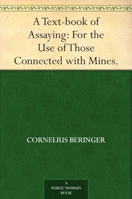 A Text-book of Assaying: For the Use of Those Connected with Mines.