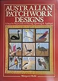Australian Patchwork Designs: A Step-By-Step Guide to Piecing, Quilting and Applique by 