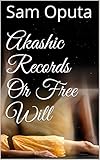 Akashic Records Or Free Will by Sam Oputa