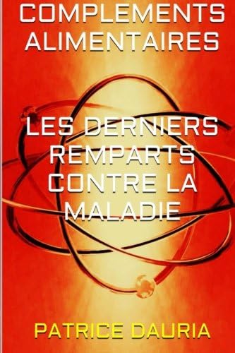 Complements Alimentaires Les Derniers Remparts Contre La Maladie: Volume 1 (French Edition)