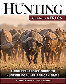 Petersen's Hunting Guide to Africa: A Comprehensive Guide to Hunting Popular African Game