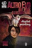 Altro Evo Art Book Illustrations: Digital Painting: Sword and Sorcery Fantasy ArtBook on the Day of Altro Evo Art Book Illustrations: Digital Painting: Sword and Sorcery Fantasy ArtBook on the Day of