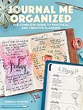 Journal Me Organized: The Complete Guide to Practical and Creative Planning Journal Me Organized: The Complete Guide to Practical and Creative Planning