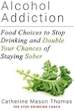 Alcohol Addiction: Food Choices to Stop Drinking and Double Your Chances of Staying Sober: The Stop Drinking Coach. Living Alcohol-Free and Experience ... Self help.Sugar addiction Book 2)
