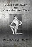 Build Your Back the Vince Gironda Way by Greg Sushinsky